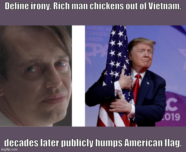 Trump irony 1 | Define irony. Rich man chickens out of Vietnam, decades later publicly humps American flag. | image tagged in hypocrisy | made w/ Imgflip meme maker