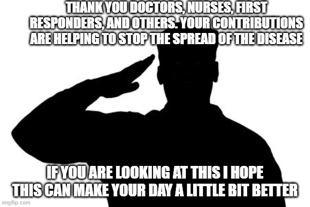 THANK YOU! |  THANK YOU DOCTORS, NURSES, FIRST RESPONDERS, AND OTHERS. YOUR CONTRIBUTIONS ARE HELPING TO STOP THE SPREAD OF THE DISEASE; IF YOU ARE LOOKING AT THIS I HOPE THIS CAN MAKE YOUR DAY A LITTLE BIT BETTER | image tagged in respect,thank you | made w/ Imgflip meme maker