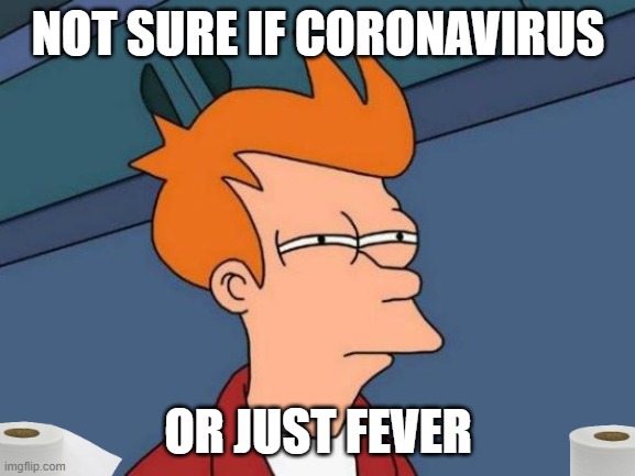 Futurama Fry | NOT SURE IF CORONAVIRUS; OR JUST FEVER | image tagged in memes,futurama fry | made w/ Imgflip meme maker