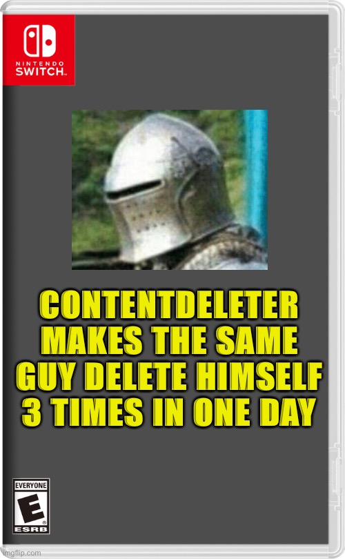 Bruh Moment | CONTENTDELETER MAKES THE SAME GUY DELETE HIMSELF 3 TIMES IN ONE DAY | image tagged in nintendo switch | made w/ Imgflip meme maker