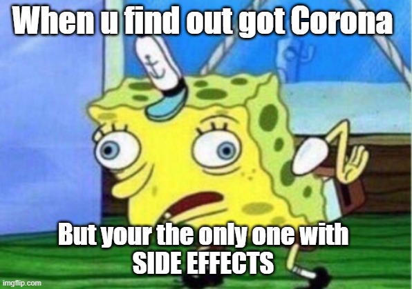Mocking Spongebob | When u find out got Corona; But your the only one with 
SIDE EFFECTS | image tagged in memes,mocking spongebob | made w/ Imgflip meme maker