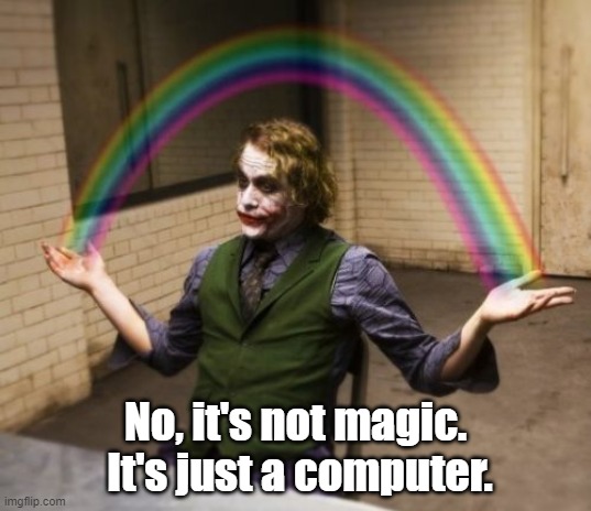 Working in I.T. Support | No, it's not magic.  It's just a computer. | image tagged in memes,joker rainbow hands,tech support | made w/ Imgflip meme maker