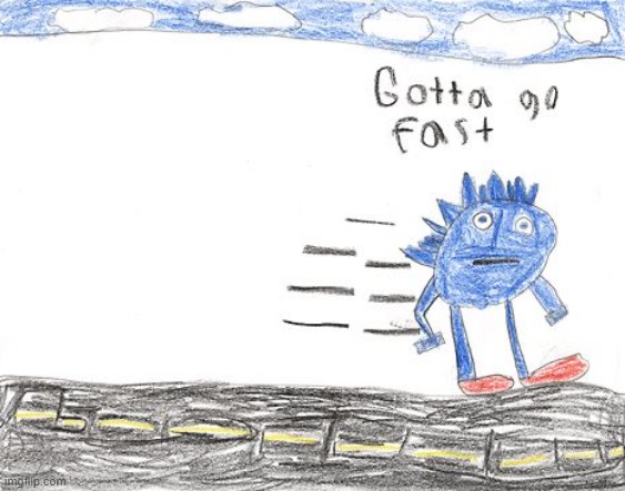 Gotta Go Fast | image tagged in gotta go fast | made w/ Imgflip meme maker