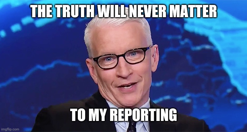 THE TRUTH WILL NEVER MATTER; TO MY REPORTING | image tagged in politics | made w/ Imgflip meme maker
