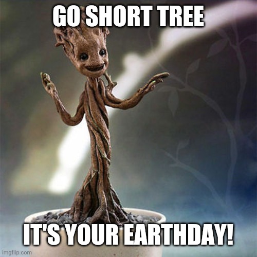 GO SHORT TREE; IT'S YOUR EARTHDAY! | image tagged in earth day | made w/ Imgflip meme maker