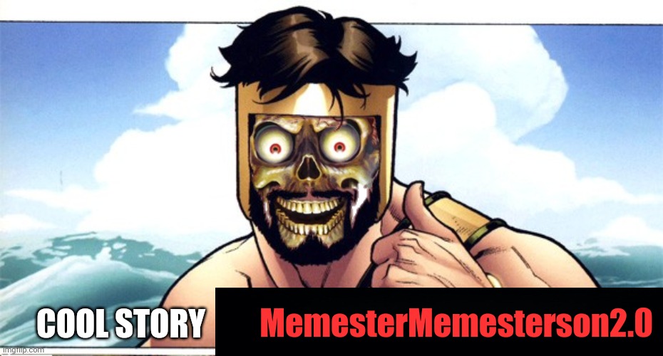 COOL STORY MemesterMemesterson2.0 | made w/ Imgflip meme maker