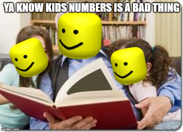 you see kids | YA KNOW KIDS NUMBERS IS A BAD THING | image tagged in memes,storytelling grandpa | made w/ Imgflip meme maker