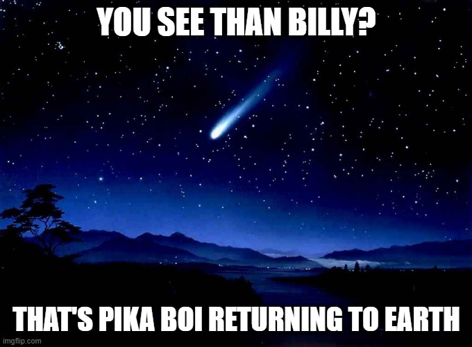 Shooting Star | YOU SEE THAN BILLY? THAT'S PIKA BOI RETURNING TO EARTH | image tagged in shooting star | made w/ Imgflip meme maker