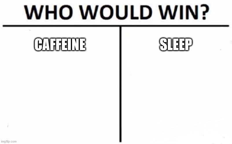 Contest | CAFFEINE; SLEEP | image tagged in memes,who would win | made w/ Imgflip meme maker