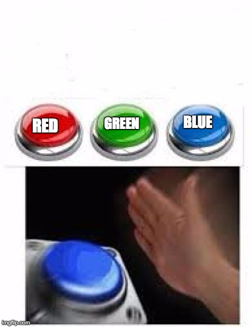 Red Green Blue Buttons | BLUE; GREEN; RED | image tagged in red green blue buttons | made w/ Imgflip meme maker