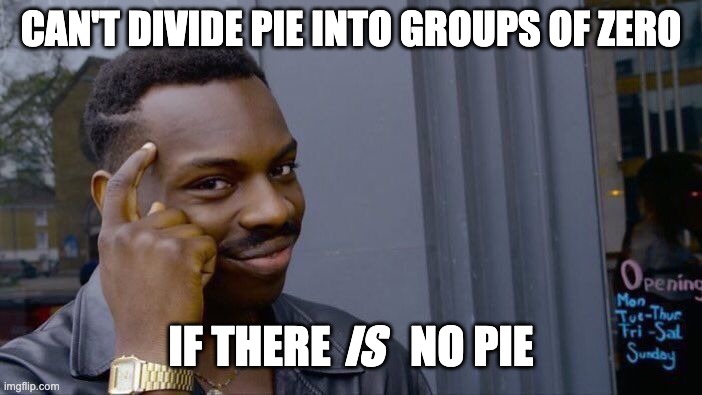 Roll Safe Think About It Meme | CAN'T DIVIDE PIE INTO GROUPS OF ZERO; IF THERE         NO PIE; IS | image tagged in memes,roll safe think about it | made w/ Imgflip meme maker