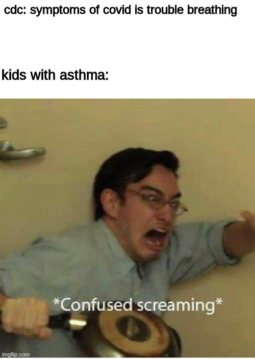 (no offence) | cdc: symptoms of covid is trouble breathing; kids with asthma: | image tagged in confused screaming | made w/ Imgflip meme maker