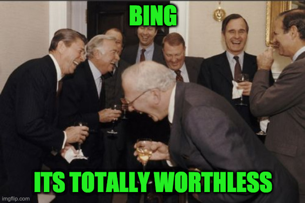 Laughing Men In Suits Meme | BING ITS TOTALLY WORTHLESS | image tagged in memes,laughing men in suits | made w/ Imgflip meme maker