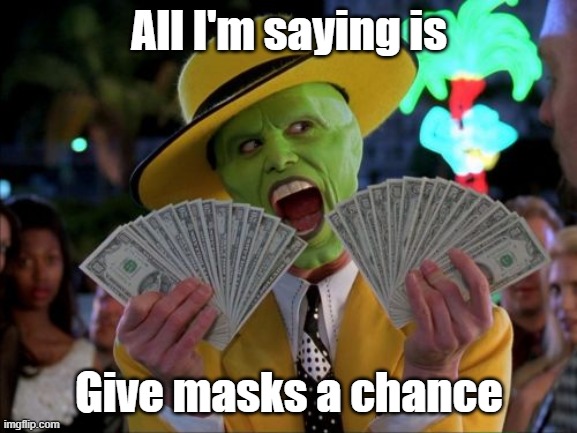 Money Money Meme | All I'm saying is; Give masks a chance | image tagged in memes,money money | made w/ Imgflip meme maker