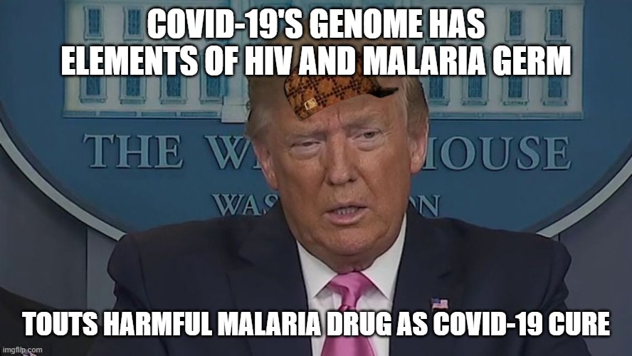 Hydroxychloroquine | COVID-19'S GENOME HAS ELEMENTS OF HIV AND MALARIA GERM; TOUTS HARMFUL MALARIA DRUG AS COVID-19 CURE | image tagged in if only you knew how bad things really are | made w/ Imgflip meme maker