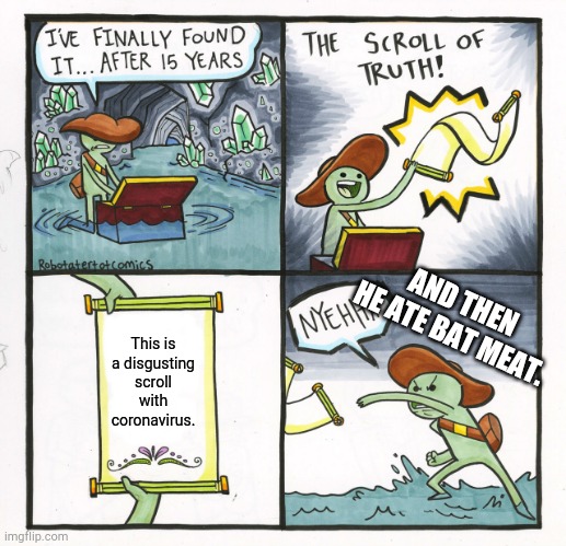 The Scroll Of Truth Meme | AND THEN HE ATE BAT MEAT. This is a disgusting scroll with coronavirus. | image tagged in memes,the scroll of truth | made w/ Imgflip meme maker