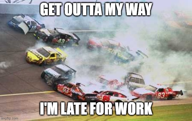 Empty Streets in Quarantine | GET OUTTA MY WAY; I'M LATE FOR WORK | image tagged in memes,because race car,late for work | made w/ Imgflip meme maker