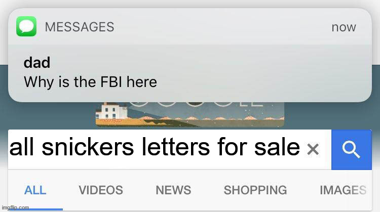 ME NEED THEM! | all snickers letters for sale | image tagged in why is the fbi here | made w/ Imgflip meme maker