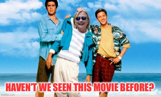 Weekend at Bernie's - Hillary Style | HAVEN’T WE SEEN THIS MOVIE BEFORE? | image tagged in weekend at bernie's - hillary style | made w/ Imgflip meme maker