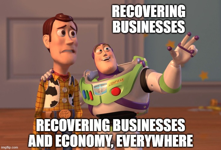 X, X Everywhere Meme | RECOVERING BUSINESSES RECOVERING BUSINESSES AND ECONOMY, EVERYWHERE | image tagged in memes,x x everywhere | made w/ Imgflip meme maker