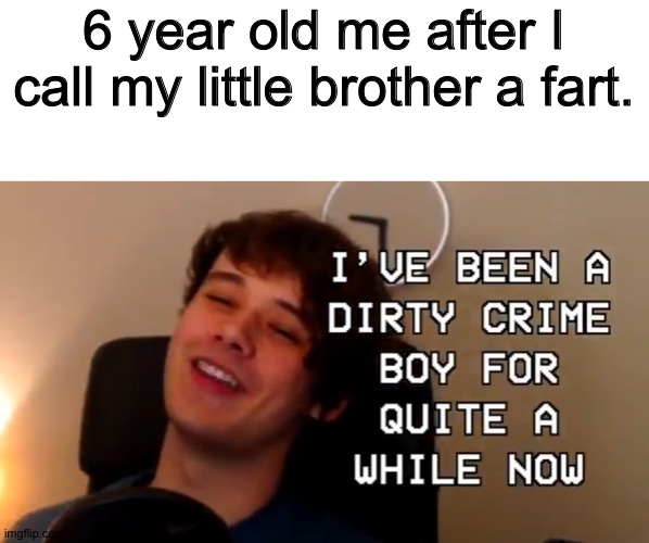 Above the law | 6 year old me after I call my little brother a fart. | image tagged in memes,crime,wilbur soot | made w/ Imgflip meme maker