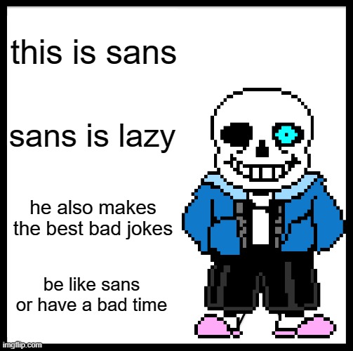 your gonna have a bad time |  this is sans; sans is lazy; he also makes the best bad jokes; be like sans or have a bad time | image tagged in sans,sans undertale,bad time | made w/ Imgflip meme maker