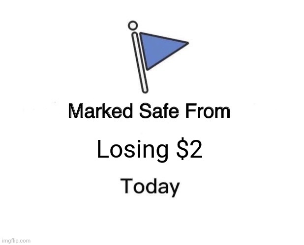 Safe | Losing $2 | image tagged in memes,marked safe from | made w/ Imgflip meme maker
