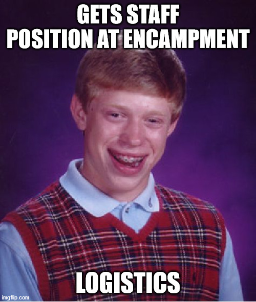 Bad Luck Brian Meme | GETS STAFF POSITION AT ENCAMPMENT; LOGISTICS | image tagged in memes,bad luck brian | made w/ Imgflip meme maker