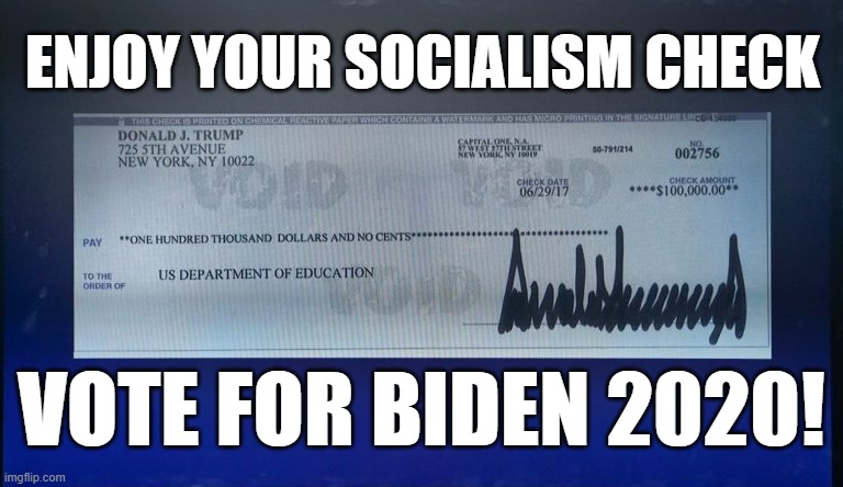 ENJOY YOUR SOCIALISM! | ENJOY YOUR SOCIALISM CHECK; VOTE FOR BIDEN 2020! | image tagged in socialism,vote for biden,trump suck,trump covid,worst economy ever,republican socialist | made w/ Imgflip meme maker