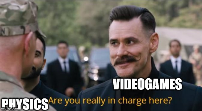 Are you really in charge here? | VIDEOGAMES; PHYSICS | image tagged in are you really in charge here | made w/ Imgflip meme maker