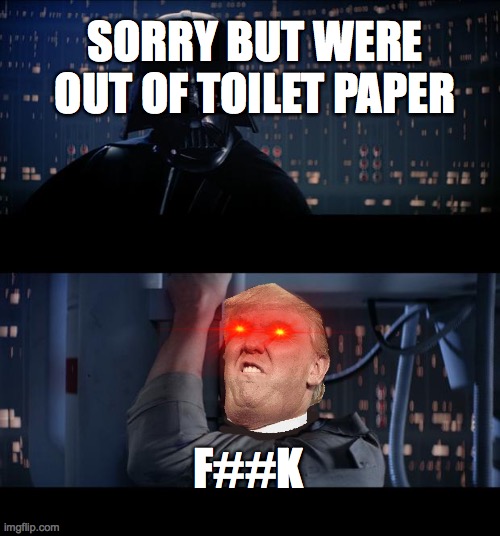 During shopping in quarantine | SORRY BUT WERE OUT OF TOILET PAPER; F##K | image tagged in memes,star wars no | made w/ Imgflip meme maker