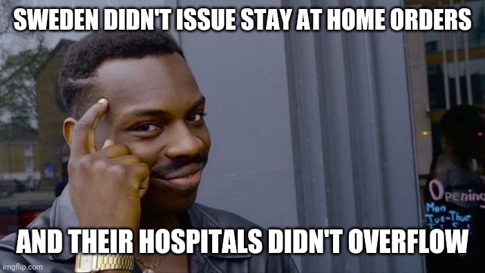 Roll Safe Think About It Meme | SWEDEN DIDN'T ISSUE STAY AT HOME ORDERS AND THEIR HOSPITALS DIDN'T OVERFLOW | image tagged in memes,roll safe think about it | made w/ Imgflip meme maker