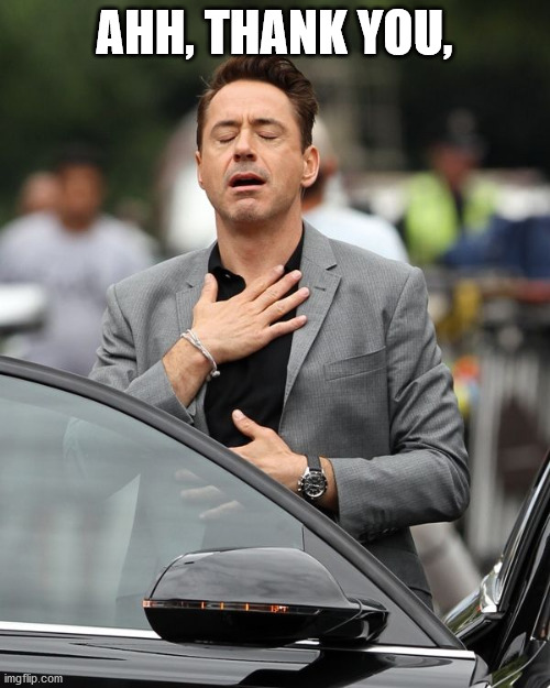 Robert Downey Jr | AHH, THANK YOU, | image tagged in robert downey jr | made w/ Imgflip meme maker