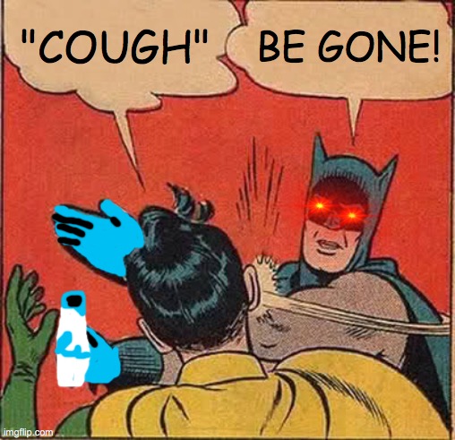 Batman Slapping Robin | "COUGH"; BE GONE! | image tagged in memes,batman slapping robin | made w/ Imgflip meme maker