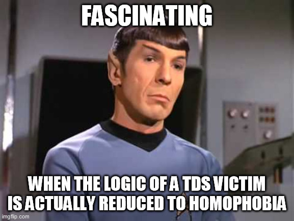 Fascinating Spock | FASCINATING WHEN THE LOGIC OF A TDS VICTIM IS ACTUALLY REDUCED TO HOMOPHOBIA | image tagged in fascinating spock | made w/ Imgflip meme maker