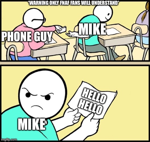 Note passing | *WARNING ONLY FNAF FANS WILL UNDERSTAND*; MIKE; PHONE GUY; HELLO HELLO; MIKE | image tagged in note passing | made w/ Imgflip meme maker