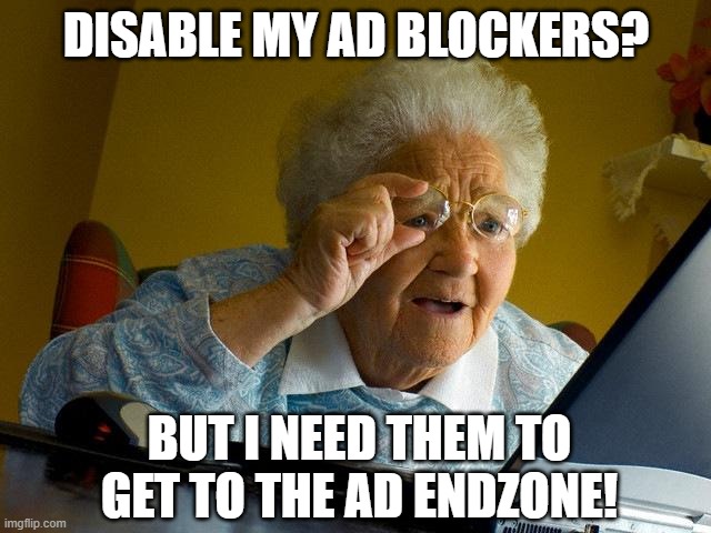 Fantasy Ad Football! | DISABLE MY AD BLOCKERS? BUT I NEED THEM TO GET TO THE AD ENDZONE! | image tagged in memes,grandma finds the internet,fantasy football | made w/ Imgflip meme maker