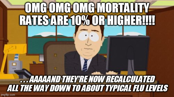 Aaaaand Its Gone Meme | OMG OMG OMG MORTALITY RATES ARE 10% OR HIGHER!!!! . . . AAAAAND THEY'RE NOW RECALCULATED ALL THE WAY DOWN TO ABOUT TYPICAL FLU LEVELS | image tagged in memes,aaaaand its gone | made w/ Imgflip meme maker