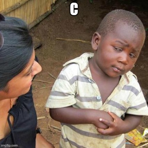 Third World Skeptical Kid Meme | C | image tagged in memes,third world skeptical kid | made w/ Imgflip meme maker
