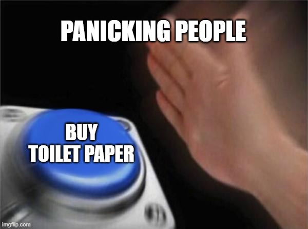 Blank Nut Button | PANICKING PEOPLE; BUY TOILET PAPER | image tagged in memes,blank nut button | made w/ Imgflip meme maker