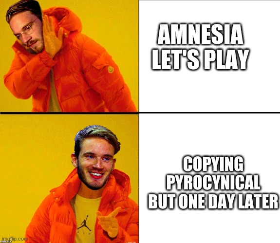 Drake Pewdiepie | AMNESIA LET'S PLAY; COPYING PYROCYNICAL BUT ONE DAY LATER | image tagged in drake pewdiepie | made w/ Imgflip meme maker