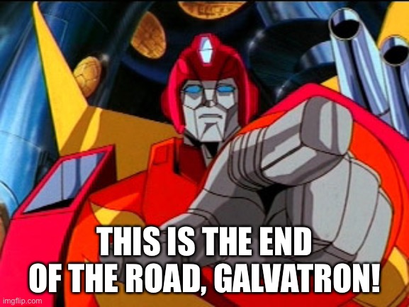 Rodimus Prime Pointing At Galvatron | THIS IS THE END OF THE ROAD, GALVATRON! | image tagged in rodimus prime pointing at galvatron | made w/ Imgflip meme maker