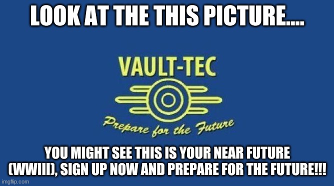 Sign Up Now And Prepare For The Future | LOOK AT THE THIS PICTURE.... YOU MIGHT SEE THIS IS YOUR NEAR FUTURE (WWIII), SIGN UP NOW AND PREPARE FOR THE FUTURE!!! | image tagged in ww3,fallout 3,funny | made w/ Imgflip meme maker
