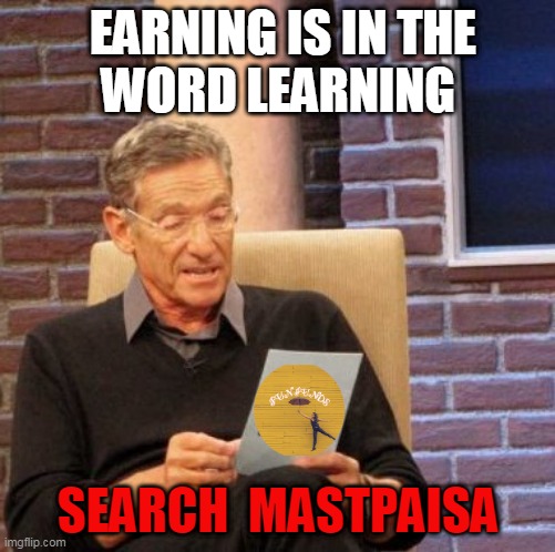 Learning | EARNING IS IN THE 
WORD LEARNING; SEARCH  MASTPAISA | image tagged in memes,fun | made w/ Imgflip meme maker