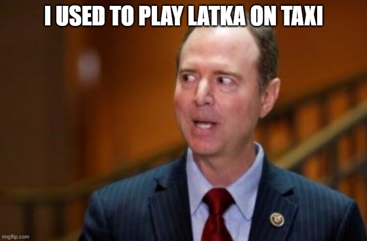 Adam Schiff | I USED TO PLAY LATKA ON TAXI | image tagged in adam schiff | made w/ Imgflip meme maker