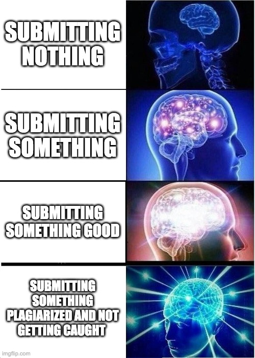 The evolution of the brain | SUBMITTING NOTHING; SUBMITTING SOMETHING; SUBMITTING SOMETHING GOOD; SUBMITTING SOMETHING PLAGIARIZED AND NOT GETTING CAUGHT | image tagged in memes,expanding brain | made w/ Imgflip meme maker