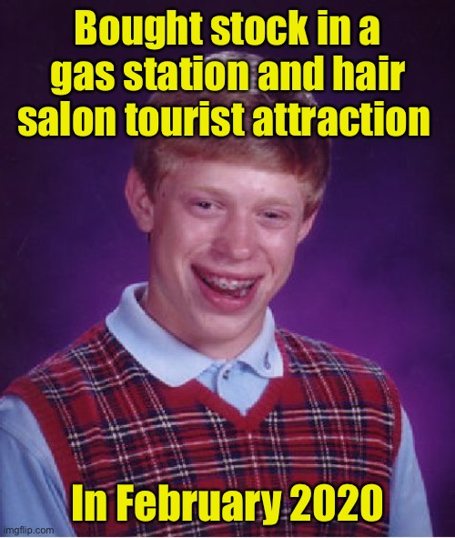 Bad Luck Brian | Bought stock in a gas station and hair salon tourist attraction; In February 2020 | image tagged in memes,bad luck brian | made w/ Imgflip meme maker