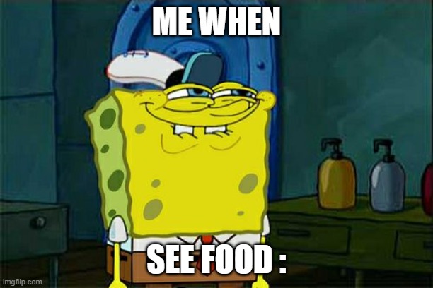 meh | ME WHEN; SEE FOOD : | image tagged in memes,don't you squidward | made w/ Imgflip meme maker