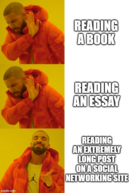 READING A BOOK; READING AN ESSAY; READING AN EXTREMELY LONG POST ON A SOCIAL NETWORKING SITE | image tagged in memes,drake hotline bling | made w/ Imgflip meme maker