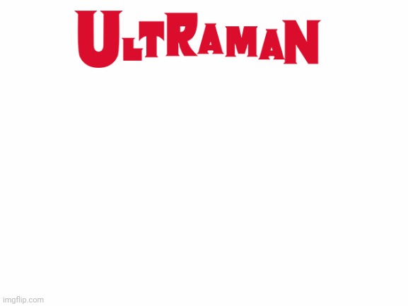 Ultraman | image tagged in custom template | made w/ Imgflip meme maker